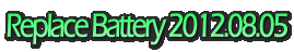 Replace Battery 2012.08.05