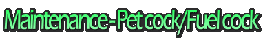 Maintenance - Pet cock/Fuel cock