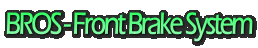 BROS - Front Brake System