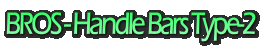 BROS - Handle Bars Type-2