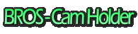 BROS - Cam Holder