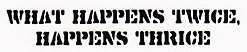 What happens twice, happens thrice