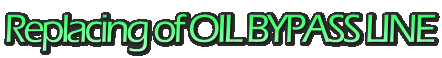 Replacing of OIL BYPASS LINE