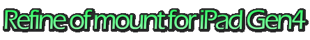 Refine of mount for iPad Gen4